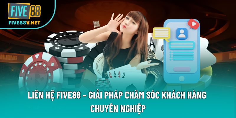 Liên Hệ Five88 – Giải Pháp Chăm Sóc Khách Hàng Chuyên Nghiệp