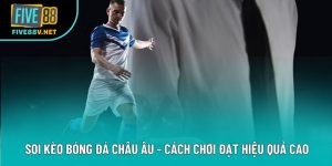 Soi Kèo Bóng Đá Châu Âu - Cách Chơi Đạt Hiệu Quả Cao