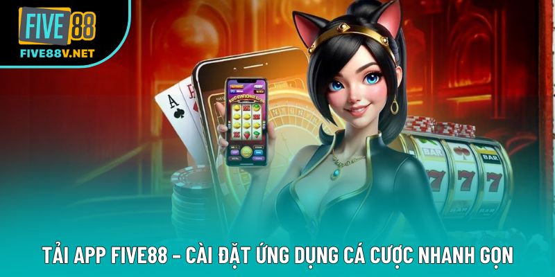 Tải App Five88 – Cài Đặt Ứng Dụng Cá Cược Nhanh Gọn